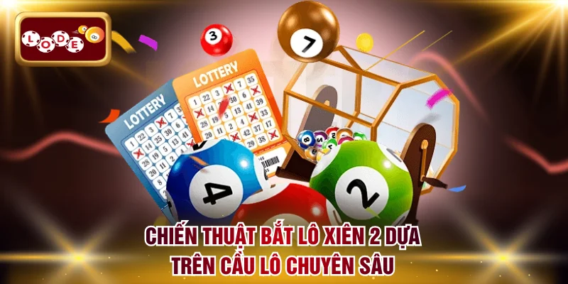 Chiến thuật bắt lô xiên 2 dựa trên cầu lô chuyên sâu