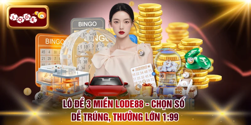 Lô Đề 3 Miền LODE88 - Chọn Số Dễ Trúng, Thưởng Lớn 1:99