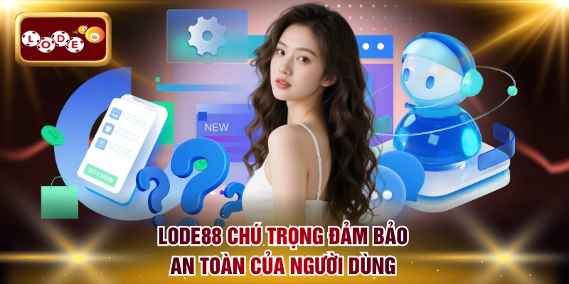 LODE88 chú trọng đảm bảo an toàn của người dùng