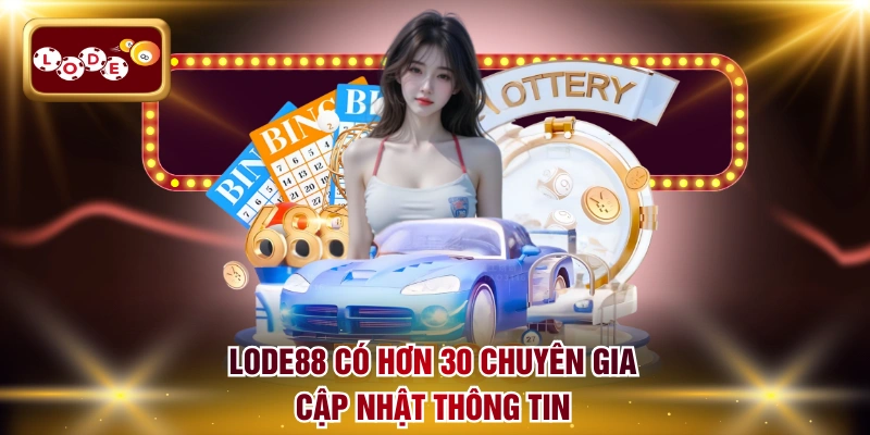 LODE88 có hơn 30 chuyên gia cập nhật thông tin