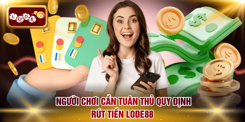 Người chơi cần tuân thủ quy định rút tiền LODE88
