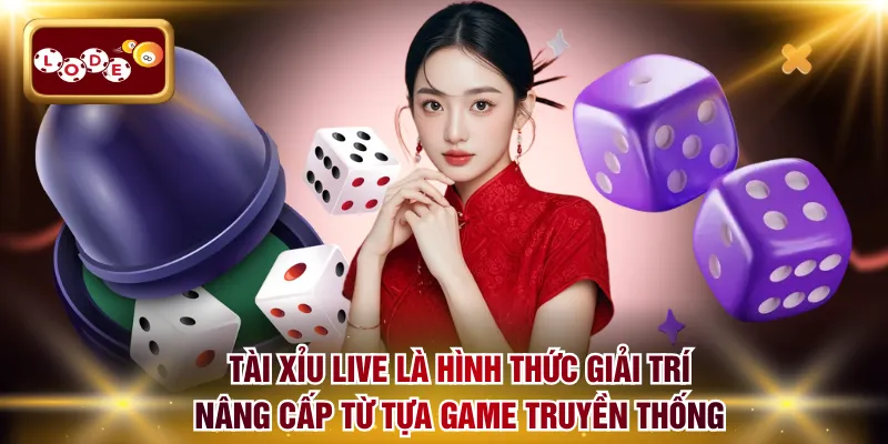Tài Xỉu live là hình thức giải trí nâng cấp từ tựa game truyền thống