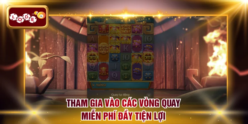 Tham gia vào các vòng quay miễn phí đầy tiện lợi
