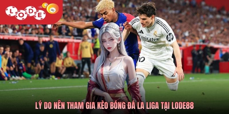 Lý do nên tham gia kèo bóng đá La Liga tại Lode88